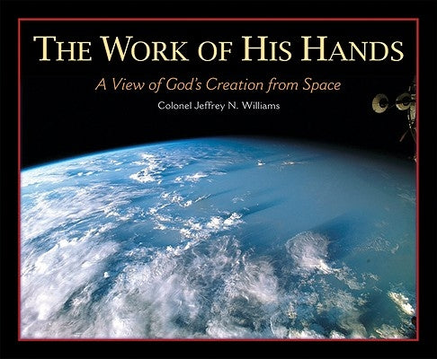 The Work of His Hands: A View of God's Creation from Space by Williams, Jeffrey N.