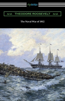 The Naval War of 1812 by Roosevelt, Theodore