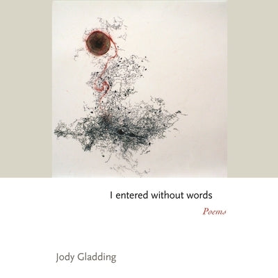 I Entered Without Words: Poems by Gladding, Jody