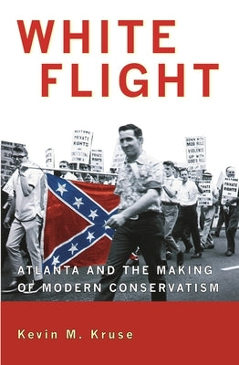 White Flight: Atlanta and the Making of Modern Conservatism by Kruse, Kevin M.