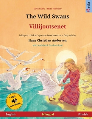 The Wild Swans - Villijoutsenet (English - Finnish): Bilingual children's book based on a fairy tale by Hans Christian Andersen, with audiobook for do by Renz, Ulrich