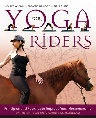 Yoga for Riders: Principles and Postures to Improve Your Horsemanship by Woods, Cathy