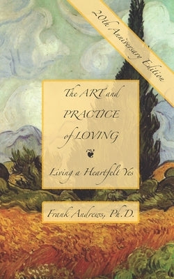 The Art and Practice of Loving: Living a Heartfelt Yes by Enge, Nick