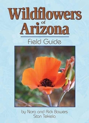 Wildflowers of Arizona Field Guide by Bowers, Nora And Rick