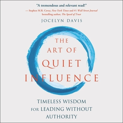The Art of Quiet Influence Lib/E: Timeless Wisdom for Leading Without Authority by Davis, Jocelyn