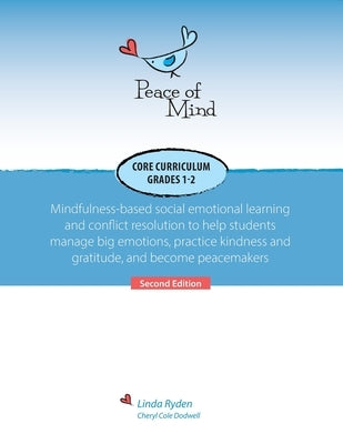 Peace of Mind Core Curriculum for Grades 1 and 2: Mindfulness-Based Social Emotional Learning and Conflict Resolution to Help Students Manage Big Emot by Ryden, Linda