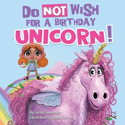 Do Not Wish for a Birthday Unicorn!: A silly story about teamwork, empathy, compassion, and kindness by Siebenaler, Sarina