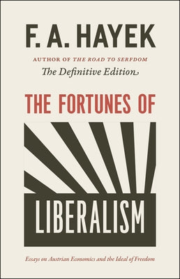 The Fortunes of Liberalism: Essays on Austrian Economics and the Ideal of Freedom Volume 4 by Hayek, F. a.