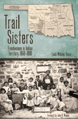 Trail Sisters: Freedwomen in Indian Territory, 1850-1890 by Reese, Linda Williams