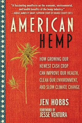 American Hemp: How Growing Our Newest Cash Crop Can Improve Our Health, Clean Our Environment, and Slow Climate Change by Hobbs, Jen