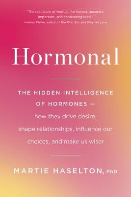 Hormonal: The Hidden Intelligence of Hormones -- How They Drive Desire, Shape Relationships, Influence Our Choices, and Make Us by Haselton, Martie