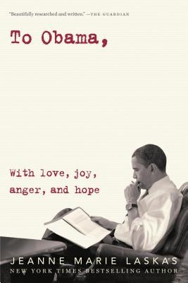 To Obama: With Love, Joy, Anger, and Hope by Laskas, Jeanne Marie