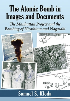 The Atomic Bomb in Images and Documents: The Manhattan Project and the Bombing of Hiroshima and Nagasaki by Kloda, Samuel S.