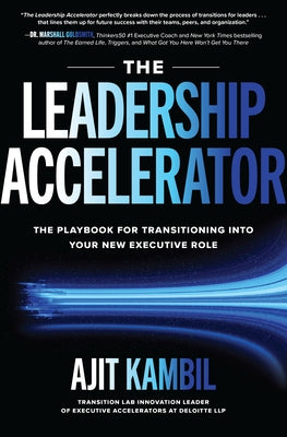 The Leadership Accelerator: The Playbook for Transitioning Into Your New Executive Role by Kambil, Ajit