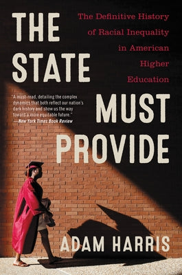 The State Must Provide: The Definitive History of Racial Inequality in American Higher Education by Harris, Adam