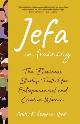 Jefa in Training: The Business Startup Toolkit for Entrepreneurial and Creative Women by Stoyanov Ojeda, Ashley K.