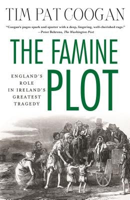 The Famine Plot: England's Role in Ireland's Greatest Tragedy by Coogan, Tim Pat