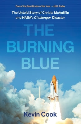 The Burning Blue: The Untold Story of Christa McAuliffe and Nasa's Challenger Disaster by Cook, Kevin