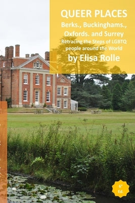 Queer Places: South East England (Berkshire, Buckinghamshire, Oxfordshire, Surrey): Retracing the steps of LGBTQ people around the w by Rolle, Elisa