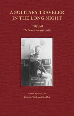 A Solitary Traveler in the Long Night: Tong Jun -- The Later Years 1963-1983 by Qin, Zhang