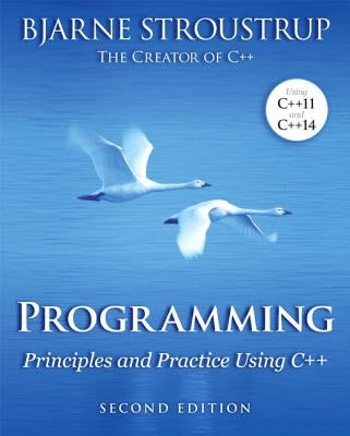 Programming: Principles and Practice Using C++ by Stroustrup, Bjarne