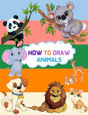 How To Draw Animals: Step By Step Drawing Book To Learn How To Draw Cute And Baby Animals For Beginner And Kids Age 9-12 by Ben, Yuv