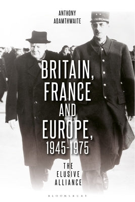 Britain, France and Europe, 1945-1975: The Elusive Alliance by Adamthwaite, Anthony