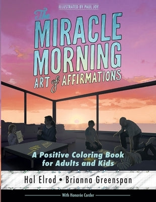 The Miracle Morning Art of Affirmations: A Positive Coloring Book for Adults and Kids by Greenspan, Brianna