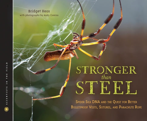 Stronger Than Steel: Spider Silk DNA and the Quest for Better Bulletproof Vests, Sutures, and Parachute Rope by Heos, Bridget