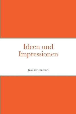 Ideen und Impressionen by Goncourt, Jules De