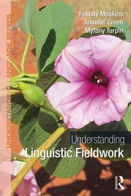 Understanding Linguistic Fieldwork by Meakins, Felicity