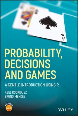 Probability, Decisions and Games: A Gentle Introduction using R by Rodrguez, Abel