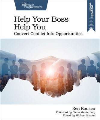 Help Your Boss Help You: Convert Conflict Into Opportunities by Kousen, Ken