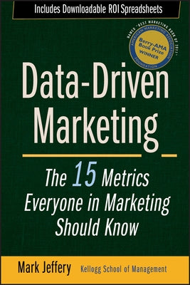 Data-Driven Marketing: The 15 Metrics Everyone in Marketing Should Know by Jeffery, Mark