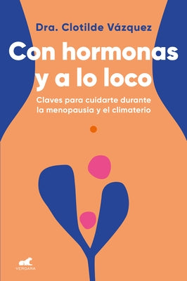 Con Hormonas Y a Lo Loco: Claves Para Cuidarte En La Menopausia Y El Climaterio / Hormonal and Wild by V&#225;zquez, Clotilde