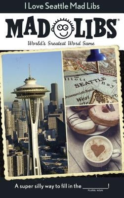 I Love Seattle Mad Libs: World's Greatest Word Game by Mad Libs