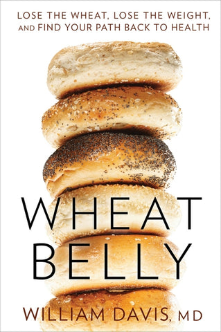 Wheat Belly: Lose the Wheat, Lose the Weight, and Find Your Path Back to Health by Davis, William