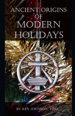 Ancient Origins of Modern Holidays by Johnson, Ken