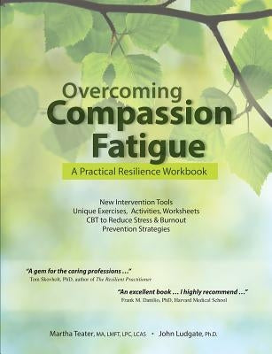 Overcoming Compassion Fatigue: A Practical Resilience Workbook by Teater, Martha