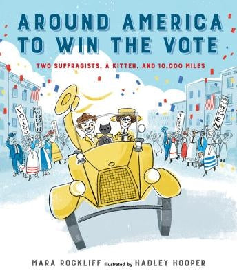 Around America to Win the Vote: Two Suffragists, a Kitten, and 10,000 Miles by Rockliff, Mara