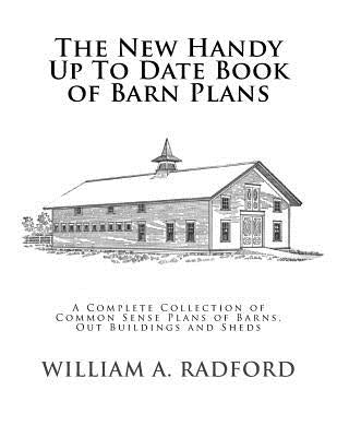 The New Handy Up To Date Book of Barn Plans: A Complete Collection of Common Sense Plans of Barns, Out Buildings and Sheds by Chambers, Roger