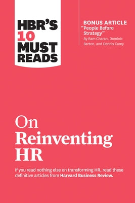 Hbr's 10 Must Reads on Reinventing HR (with Bonus Article People Before Strategy by RAM Charan, Dominic Barton, and Dennis Carey) by Review, Harvard Business