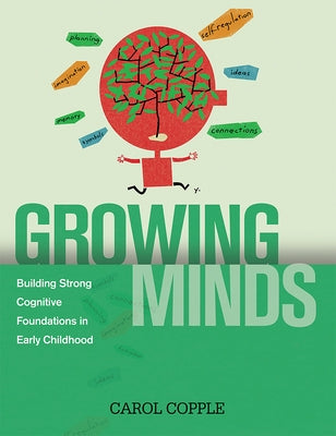 Growing Minds: Building Strong Cognitive Foundations in Early Childhood by Copple, Carol