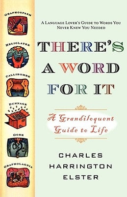 There's a Word for It (Revised Edition): A Grandiloquent Guide to Life by Elster, Charles Harrington