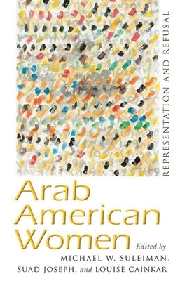 Arab American Women: Representation and Refusal by Suleiman, Michael W.