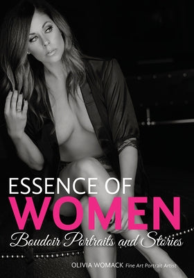 Essence of Women: Boudoir Portraits and Stories by Womack, Olivia