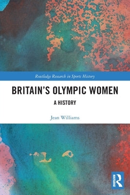 Britain's Olympic Women: A History by Williams, Jean