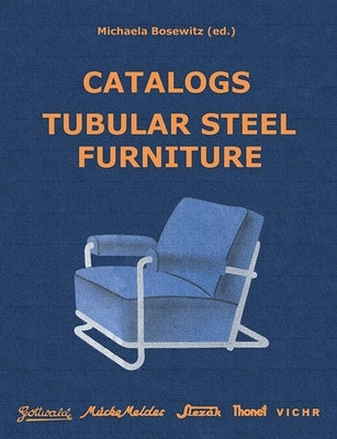 Catalogs Tubular Steel Furniture: Gottwald, Mücke-Melder, Slezák, Thonet-Mundus, Vichr & Co. by Bosewitz, Michaela