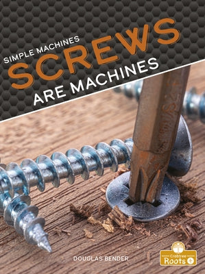 Screws Are Machines by Bender, Douglas