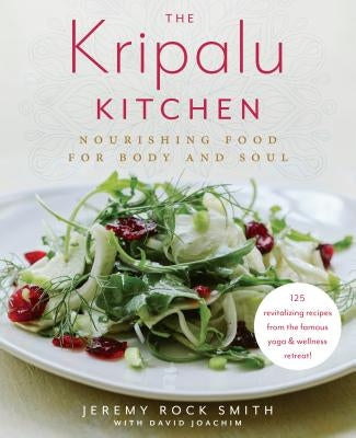 The Kripalu Kitchen: Nourishing Food for Body and Soul: A Cookbook by Rock Smith, Jeremy